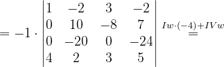 \dpi{120} =-1\cdot \begin{vmatrix} 1 & -2 & 3 & -2\\ 0& 10 & -8 & 7\\ 0& -20& 0 & -24\\ 4& 2 & 3 & 5 \end{vmatrix}\overset{Iw\cdot \left ( -4 \right )+IVw}{=}